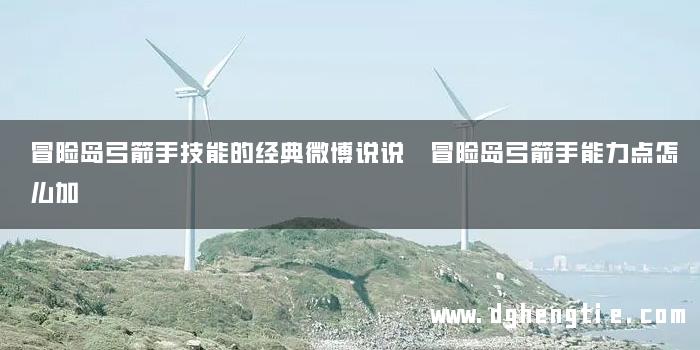 冒险岛弓箭手技能的经典微博说说 冒险岛弓箭手能力点怎么加